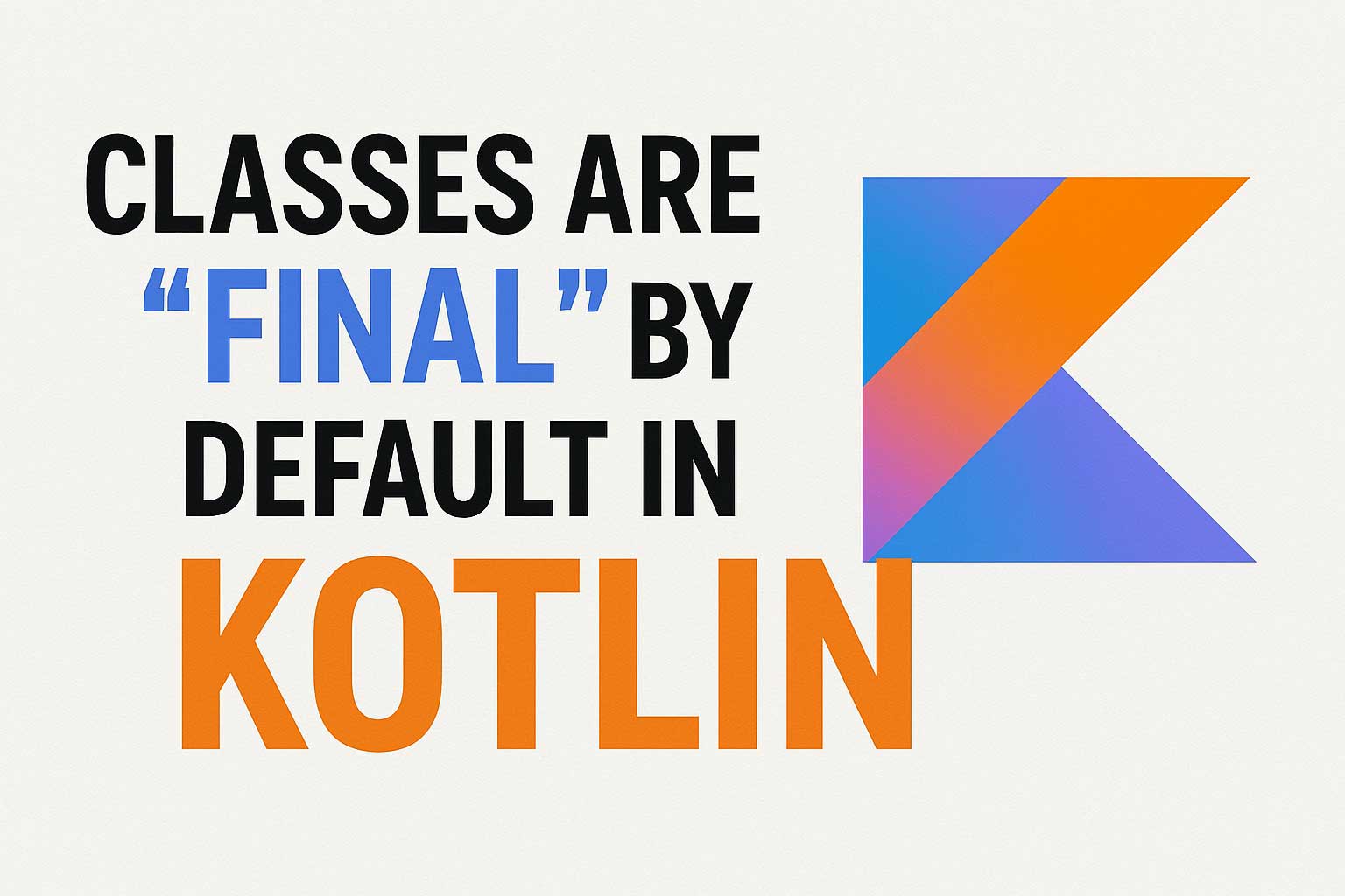 Classes are “final” by default in Kotlin