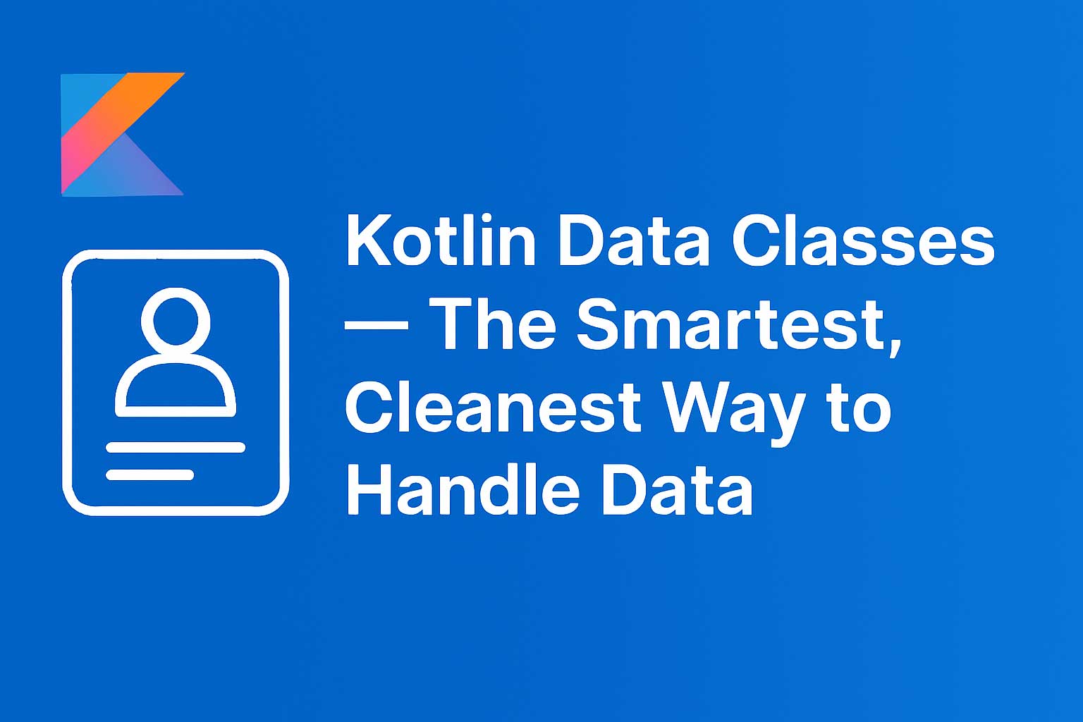 📦 Kotlin Data Classes — The Smartest, Cleanest Way to Handle Data (With Jetpack Compose Examples!)